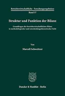 Struktur und Funktion der Bilanz.: Grundfragen der betriebswirtschaftlichen Bilanz in methodologischer und entscheidungstheoretischer Sicht. (Betriebswirtschaftliche Forschungsergebnisse, Band 57)