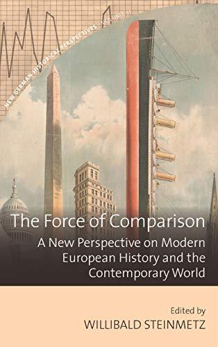 The Force of Comparison: A New Perspective on Modern European History and the Contemporary World (New German Historical Perspectives, Band 11)