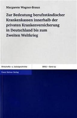 Zur Bedeutung berufsständischer Krankenkassen innerhalb der privaten Krankenversicherung in Deutschland bis zum Zweiten Weltkrieg: Die ... Wirtschafts- und Sozialgeschichte, Band 95)