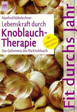 Lebenskraft durch Knoblauchtherapie. Das Geheimnis des lila Knoblauch