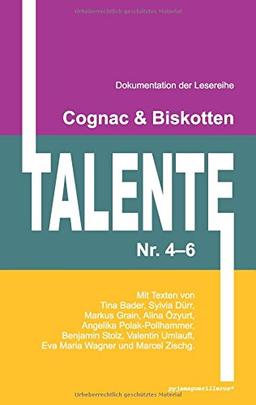 Cognac & Biskotten Talente Nr. 4-6. Anthologie.: Mit Texten von Tina Bader, Sylvia Dürr, Markus Grain, Alina Özyurt, Angelika Polak-Pollhammer, ... Umlauft, Eva Maria Wagner und Marcel Zischg.