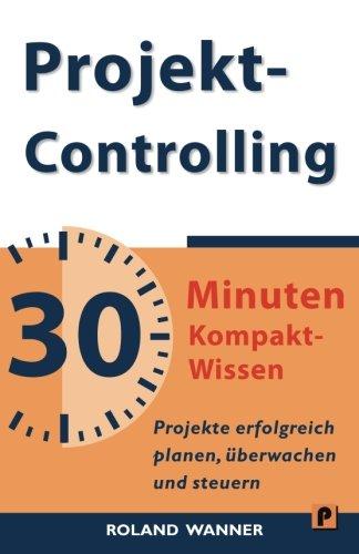 Projektcontrolling - 30 Minuten Kompakt-Wissen: Projekte erfolgreich planen, überwachen und steuern