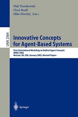 Innovative Concepts for Agent-Based Systems: First International Workshop on Radical Agent Concepts, WRAC 2002, McLean, VA, USA, January 16-18, 2002. ... Notes in Computer Science, 2564, Band 2564)