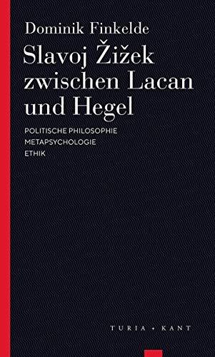 Slavoj Zizek zwischen Lacan und Hegel: Politische Philosophie - Metapsychologie - Ethik (Turia Reprint)