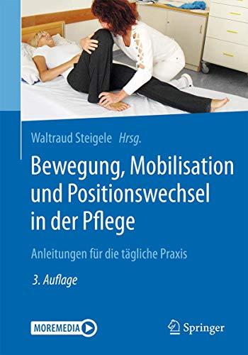 Bewegung, Mobilisation und Positionswechsel in der Pflege: Anleitungen für die tägliche Praxis