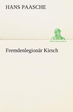 Fremdenlegionär Kirsch (TREDITION CLASSICS)