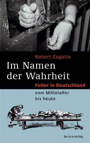 Im Namen der Wahrheit: Folter in Deutschland vom Mittelalter bis heute