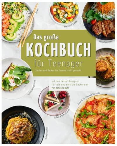 DAS GROßE KOCHBUCH FÜR TEENAGER: Kochen und Backen für Teenies leicht gemacht mit den besten Rezepten für tolle und einfache Leckereien. Koch- und Backbuch für Teenager