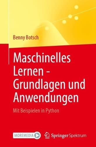 Maschinelles Lernen - Grundlagen und Anwendungen: Mit Beispielen in Python