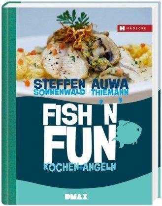 Fish 'n Fun: Kochen und Angeln. Mit 50 Rezepten, 10 Angelreviere