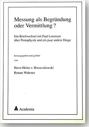 Messung als Begründung oder Vermittlung?: Ein Briefwechsel mit Paul Lorenzen über Protophysik und ein paar andere Dinge