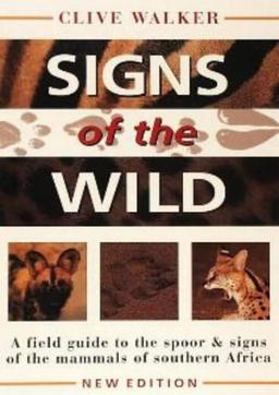 Signs of the Wild: Field Guide to the Spoor and Signs of the Mammals of Southern Africa