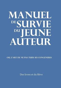 Manuel de survie du jeune auteur: Ou l'art de ne pas tuer ses congénères