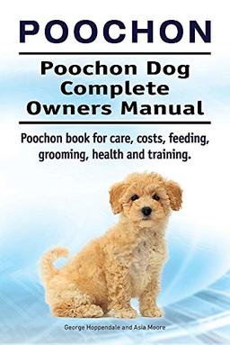 Poochon. Poochon Dog Complete Owners Manual. Poochon book for care, costs, feeding, grooming, health and training