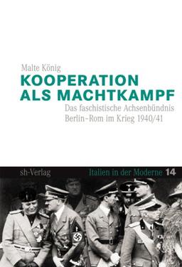 Kooperation als Machtkampf: Das faschistische Achsenbündnis Berlin-Rom im Krieg 1940/41