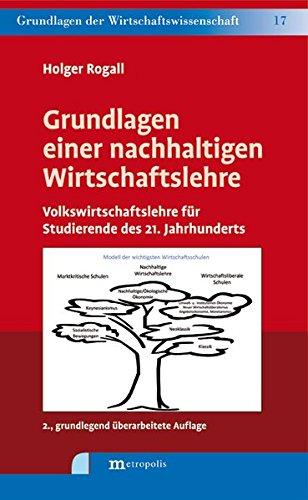 Grundlagen einer nachhaltigen Wirtschaftslehre: Volkswirtschaftslehre für Studierende des 21. Jahrhunderts (Grundlagen der Wirtschaftswissenschaft)