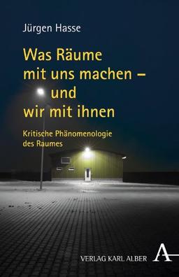 Was Räume mit uns machen - und wir mit ihnen: Kritische Phänomenologie des Raumes