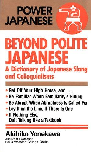 Beyond Polite Japanese: A Dictionary of Japanese Slang and Colloquialisms (Power Japanese S.)