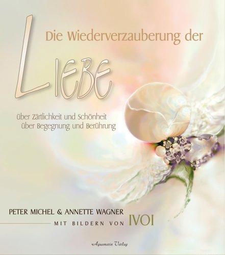 Die Wiederverzauberung der Liebe. Über Zärtlichkeit und Schönheit, über Begegnung und Berührung