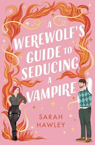 A Werewolf's Guide to Seducing a Vampire: ‘Whimsically sexy, charmingly romantic, and magically hilarious.’ Ali Hazelwood (Glimmer Falls)