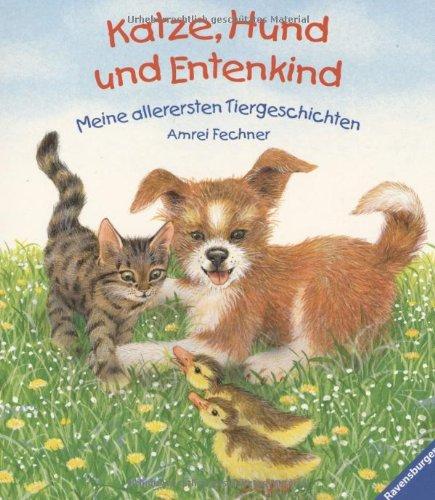 Katze, Hund und Entenkind: Meine allerersten Tiergeschichten