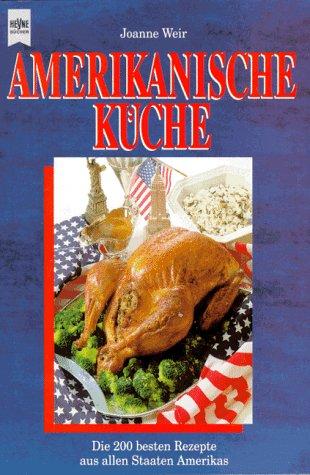 Die amerikanische Küche. Die 200 besten Rezepte aus allen Staaten Amerikas.