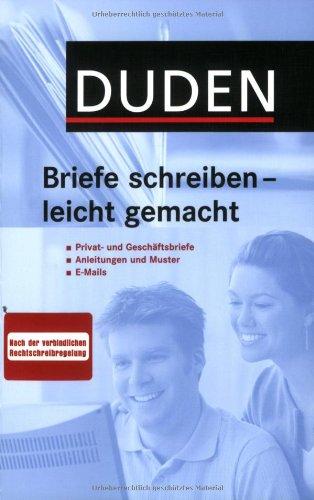 Duden - Briefe schreiben - leicht gemacht: Übersichtliche Schreibanleitungen und zahlreiche Muster für Privat- und Geschäftsbriefe sowie E-Mails