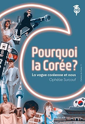 Les cahiers de Corée, n° 11. Pourquoi la Corée ? : K-pop, K-drama, K-food... : comment elle a changé leur vie