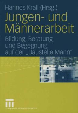 Jungen- und Männerarbeit: Bildung, Beratung und Begegnung auf der "Baustelle Mann"