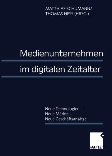 Medienunternehmen im digitalen Zeitalter. Neue Technologien - Neue Märkte - Neue Geschäftsansätze.