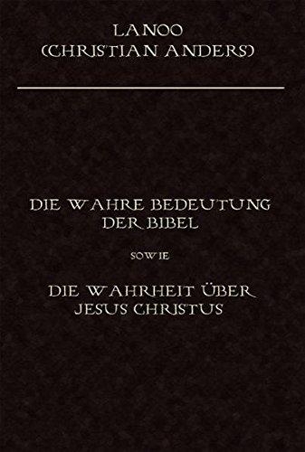 Die wahre Bedeutung der Bibel sowie die Wahrheit über Jesus Christus