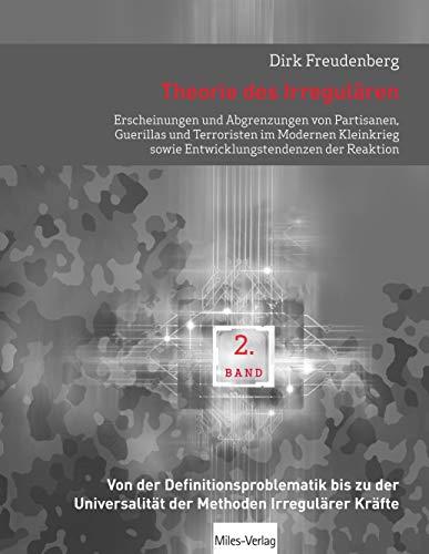 Theorie des Irregulären: Erscheinungen und Abgrenzungen von Partisanen, Guerillas und Terrori-sten im Modernen Kleinkrieg sowie Entwicklungstendenzen ... Universalität der Methoden Irregulärer Kräfte