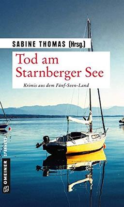 Tod am Starnberger See: 12 Kriminalgeschichten vom Starnberger See (Kriminalromane im GMEINER-Verlag)