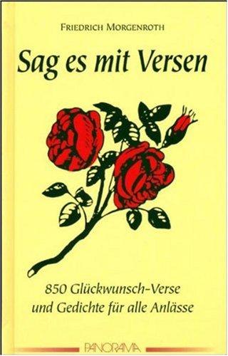 Sag es mit Versen: 850 Glückwunsch-Verse und andere Reime zu allen passenden und unpassenden Gelegenheiten und Verlegenheiten. Eine Reimkunde mit ausführlichen Anleitungen zum Selbermachen