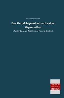 Das Tierreich geordnet nach seiner Organisation: Zweiter Band, die Reptilien und Fische enthaltend