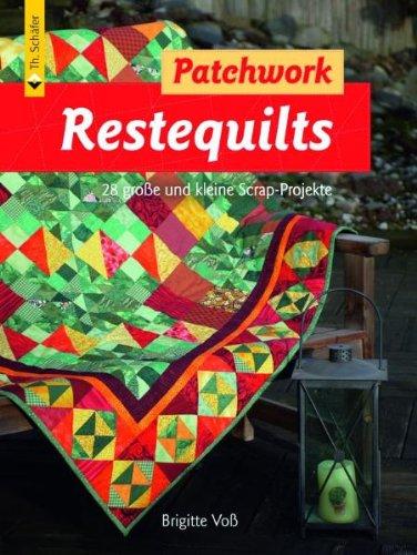 Restequilts: 28 große und kleine Scrap-Projekte