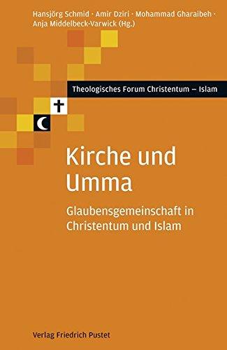 Kirche und Umma: Glaubensgemeinschaft in Christentum und Islam (Theologisches Forum Christentum - Islam)