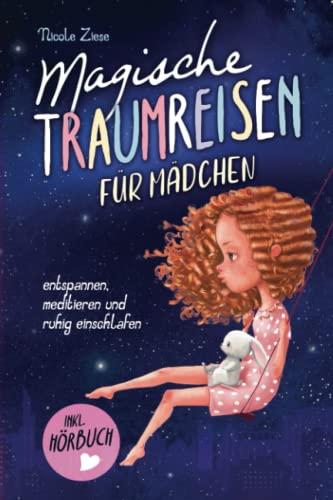 Magische Traumreisen für Mädchen: Inkl. Hörbuch und passender Hintergrundmusik – entspannen, meditieren und ruhig einschlafen - zauberhafte Fantasiereisen für hochsensible Kinder ab 3 Jahren