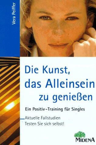 Die Kunst, das Alleinsein zu genießen. Ein Positiv-Training für Singles