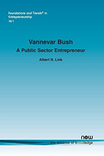 Vannevar Bush: A Public Sector Entrepreneur (Foundations and Trends(r) in Entrepreneurship)