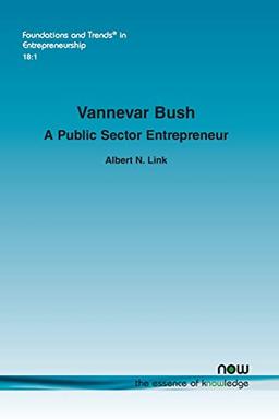 Vannevar Bush: A Public Sector Entrepreneur (Foundations and Trends(r) in Entrepreneurship)