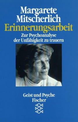 Erinnerungsarbeit: Zur Psychoanalyse der Unfähigkeit zu trauern: Zur Psychologie der Unfähigkeit zu trauern. (Geist und Psyche)