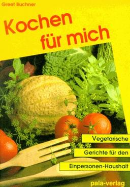 Kochen für mich. Vegetarische Rezepte für den Einpersonen-Haushalt