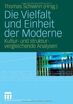 Die Vielfalt und Einheit der Moderne: Kultur- und strukturvergleichende Analysen