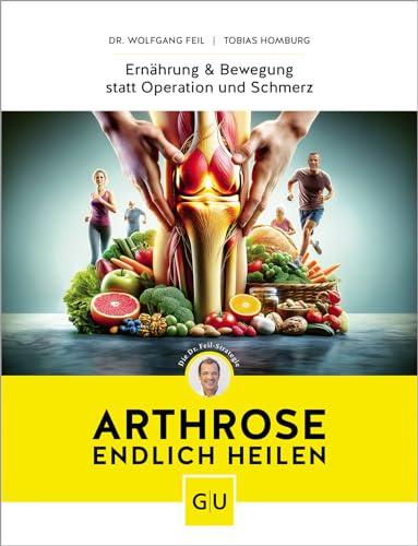 Arthrose endlich heilen: Die revolutionäre Strategie zur Knorpelregeneration nach Dr. Feil (GU Einzeltitel Gesundheit/Alternativheilkunde)