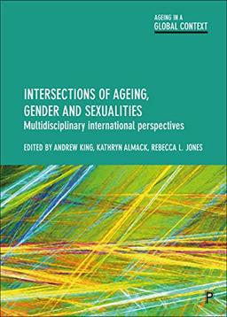 Intersections of Ageing, Gender and Sexualities: Multidisciplinary International Perspectives (Ageing in a Global Context)