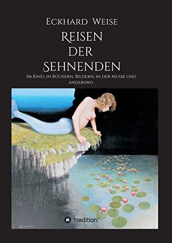 Reisen der Sehnenden: Im Kino, in Büchern, Bildern, in der Musik und anderswo