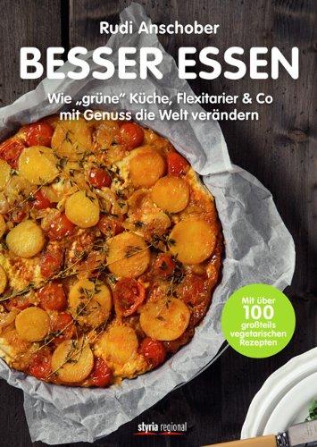 Besser Essen:Wie &#34;grüne&#34; Küche, Flexitarier & Co mit Genuss die Welt verändern