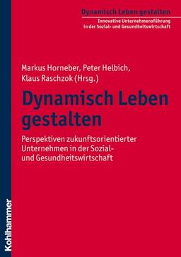 Dynamisch Leben gestalten 1: Perspektiven zukunftsorientierter Unternehmen in der Sozial- und Gesundheitswirtschaft