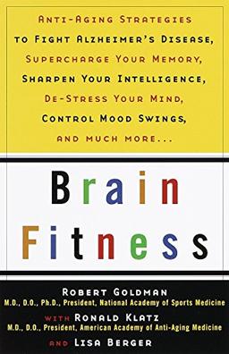 Brain Fitness: Anti-Aging to Fight Alzheimer's Disease, Supercharge Your Memory, Sharpen Your Intelligence, De-Stress Your Mind, Control Mood Swings, and Much More